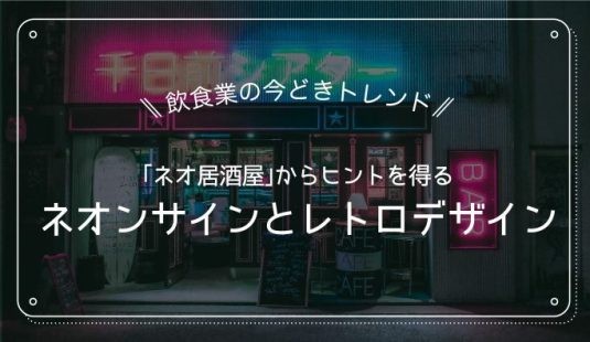 ネオ居酒屋はなぜ流行る？ネオン看板とレトロデザイン、飲食業の今どき